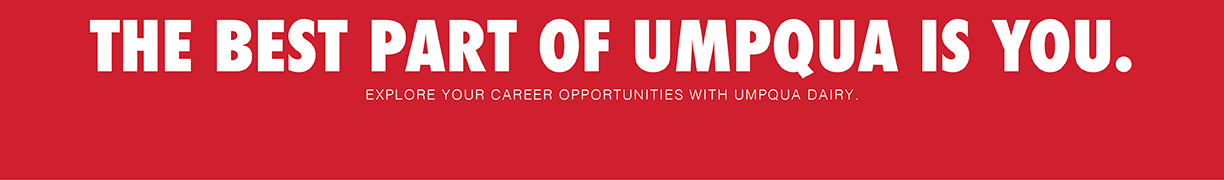The Best Part of Umpqua is You. Explore your career opportunities with Umpqua Dairy.